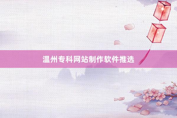 温州专科网站制作软件推选