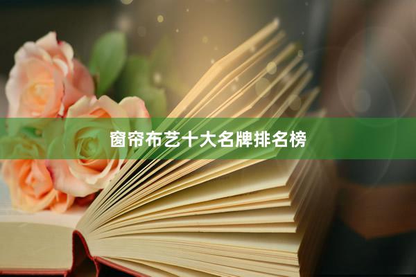 窗帘布艺十大名牌排名榜