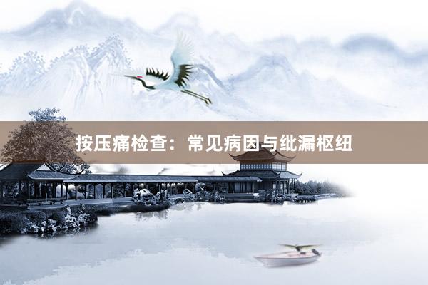 按压痛检查：常见病因与纰漏枢纽