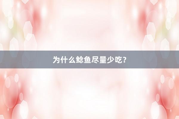 为什么鲶鱼尽量少吃？